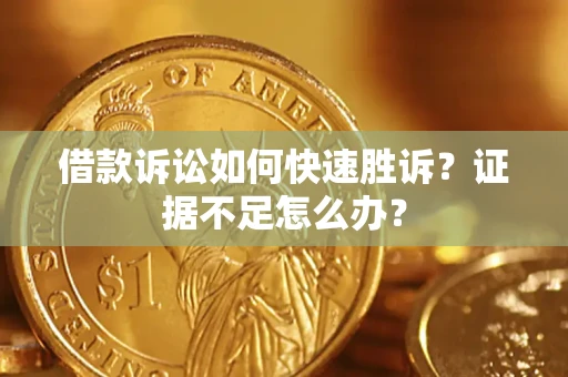 北京借款诉讼如何快速胜诉？证据不足怎么办？