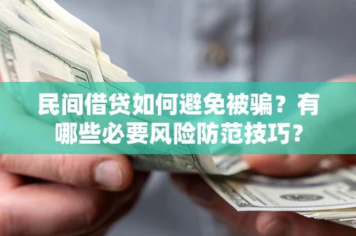 北京民间借贷如何避免被骗？有哪些必要风险防范技巧？