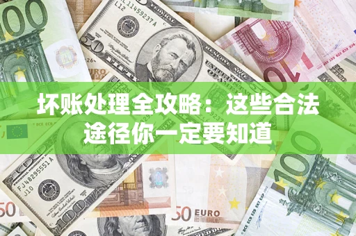 北京坏账处理全攻略：这些合法途径你一定要知道