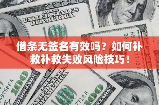 北京借条无签名有效吗？如何补救补救失败风险技巧！