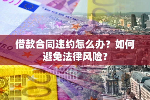 北京借款合同违约怎么办？如何避免法律风险？