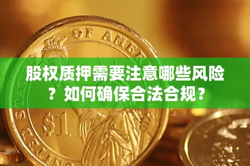 北京股权质押需要注意哪些风险？如何确保合法合规？