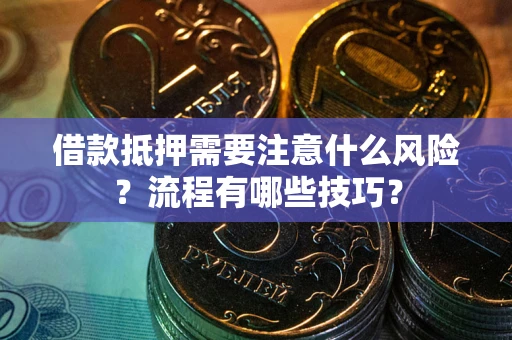 北京借款抵押需要注意什么风险？流程有哪些技巧？