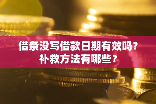北京借条没写借款日期有效吗?补救方法有哪些? 北京借条没写借款日期有效吗?补救方法有哪些?