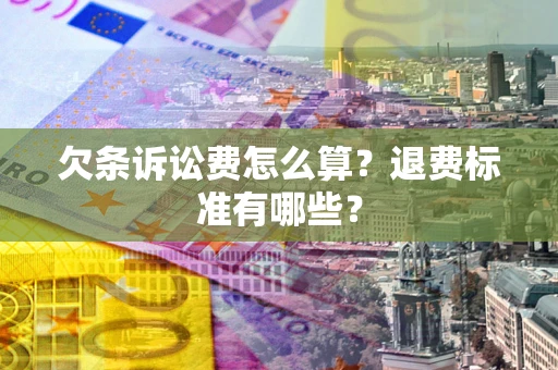 北京欠条诉讼费怎么算？退费标准有哪些？