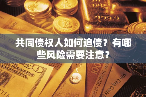 北京共同债权人如何追债？有哪些风险需要注意？