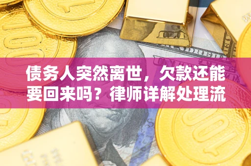 北京债务人突然离世，欠款还能要回来吗？律师详解处理流程