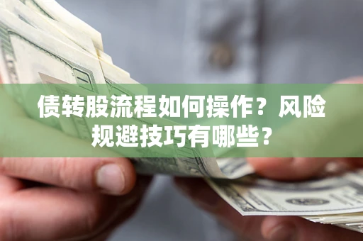 北京债转股流程如何操作？风险规避技巧有哪些？