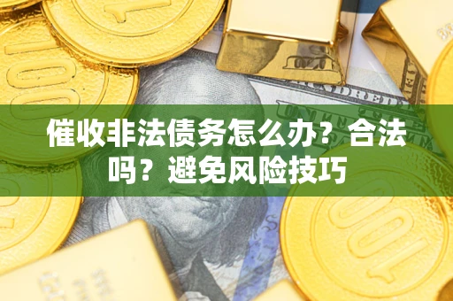 北京催收非法债务怎么办？合法吗？避免风险技巧
