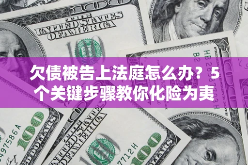 北京欠债被告上法庭怎么办？5个关键步骤教你化险为夷