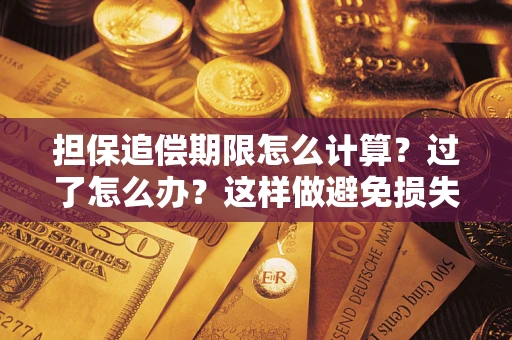 北京担保追偿期限怎么计算？过了怎么办？这样做避免损失！