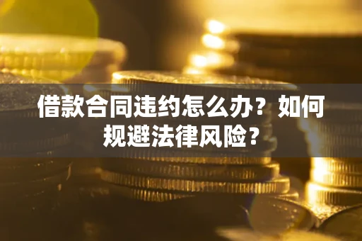 北京借款合同违约怎么办？如何规避法律风险？