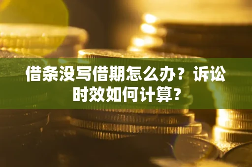 北京借条没写借期怎么办？诉讼时效如何计算？