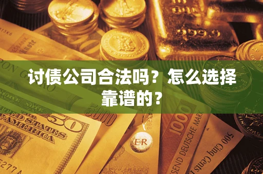 北京讨债公司合法吗？怎么选择靠谱的？