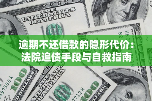 北京逾期不还借款的隐形代价：法院追债手段与自救指南