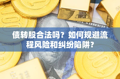 北京债转股合法吗？如何规避流程风险和纠纷陷阱？